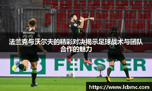 法兰克与沃尔夫的精彩对决揭示足球战术与团队合作的魅力